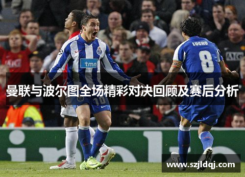 曼联与波尔图全场精彩对决回顾及赛后分析